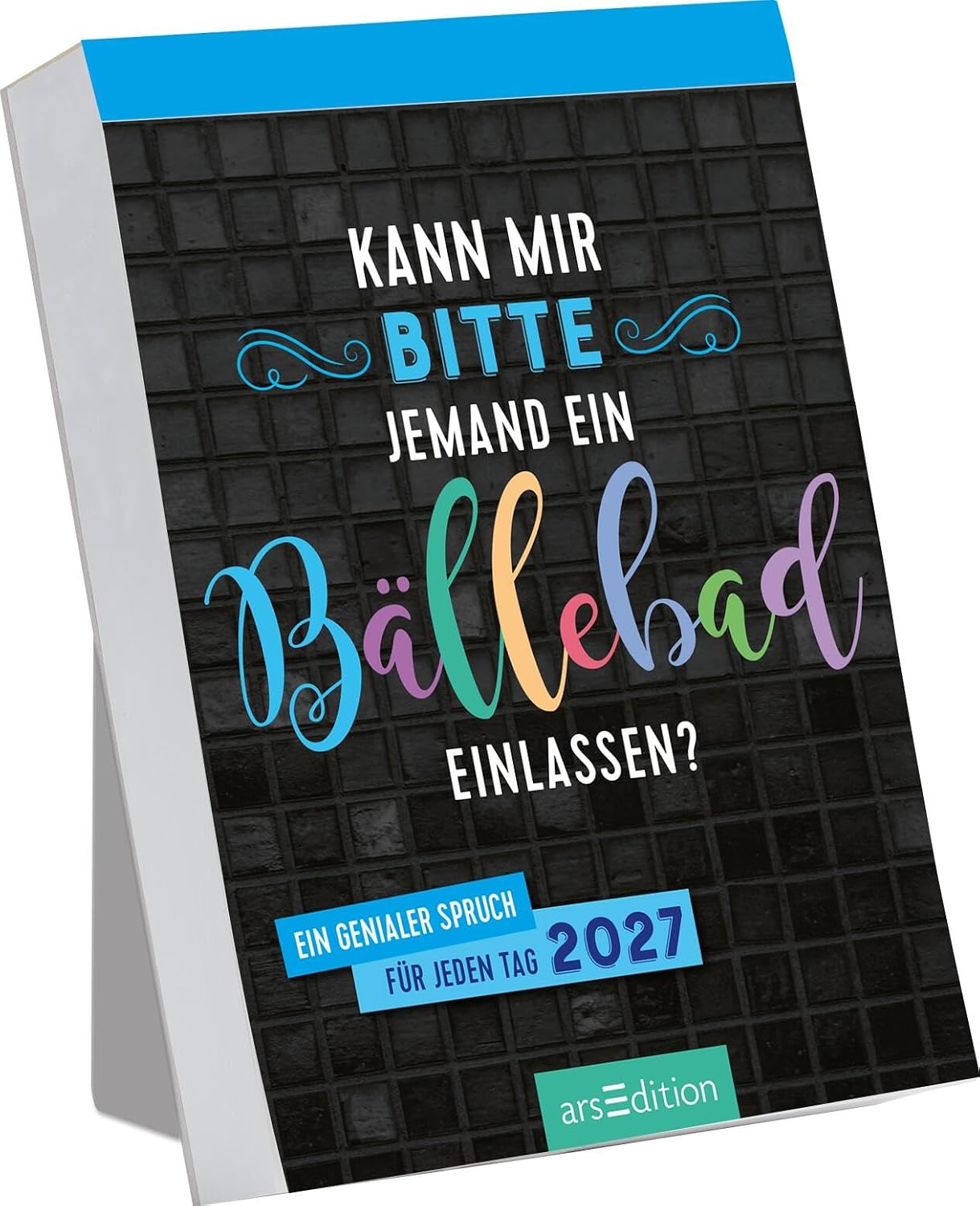 Abreißkalender Kann mir bitte jemand ein Bällebad einlassen? 2027: Ein genialer Spruch für jeden Tag | Trendiger Abreißkalender mit 365 frechen Sprüchen, zum Aufstellen